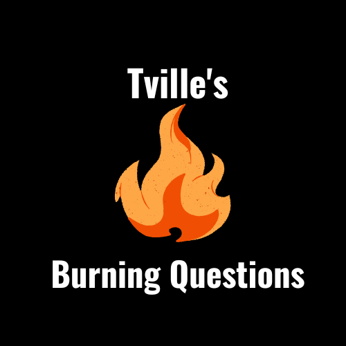 Tvilles Burning Questions